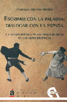 esgrimir con la palabra, dialogar con la espada-franciso alberola miralles-9788415906575