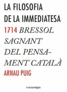 la filosofia de la immediatesa: 1714 bressol sagnant del pensamint catala-9788416033775