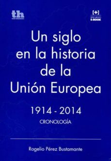 un siglo en la historia de la union europea: 1914-2014 cronologia-rogelio perez bustamante-9788416062775