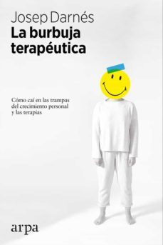 la burbuja terapeutica: como  cai en las trampas del crecimiento personal y las terapias-josep darnes bosch-9788416601875