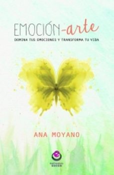 emocion-arte; domina tus emociones y transforma tu vida-ana moyano-9788416847075