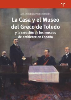la casa y el museo del greco de toledo y la creacion de los museos de ambiente en españa-ana carmen lavin berdonces-9788417140175