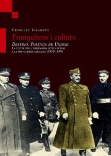 franquisme i cultura: destino. politica de unidad. la lluita per l hegemonia intel.lectual a la postguerra catalana (1939-1949)-9788417153175