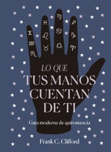 lo que tus manos cuentan de ti: guia moderna de quiromancia-frank clifford-9788417371975