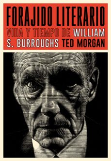 forajido literario: vida y tiempo de william s. burroughs-ted morgan-9788417645175