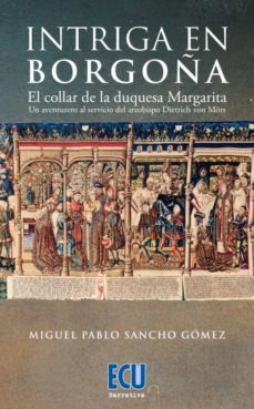 intriga en borgoña. el collar de la duquesa margarita. un aventur ero al servicio del arzobispo dietrich von mors-miguel pablo sancho gomez-9788418573675