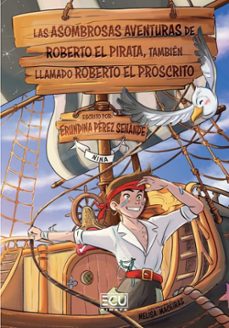 las asombrosas aventuras de roberto el pirata también llamado roberto el proscrito-erundina perez senande-9788419894175