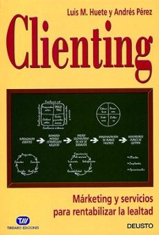 clienting: marketing y servicios para rentabilizar la lealtad-luis huete-a. perez-9788423421275