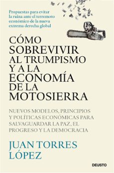 como sobrevivir al trumpismo y a la economia de la motosierra-juan torres lopez-9788423439775