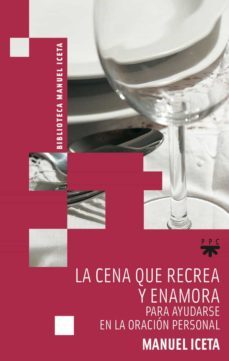la cena que recrea y enamora: para ayudarse en la oracion persona l-manuel iceta-9788428819275