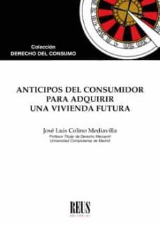 anticipos del consumidor para adquirir una vivienda futura-jose luis colino mediavilla-9788429020175