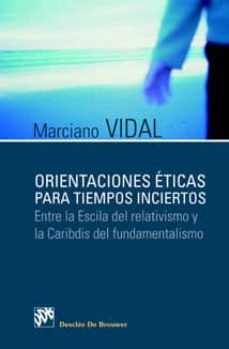 orientaciones eticas para tiempos inciertos: entre la escila del relativismo y el caribdis del fundamentalismo-9788433021175