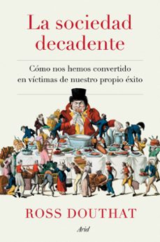 la sociedad decadente: como nos hemos convertido en victimas de nuestro propio exito-ross douthat-9788434433175