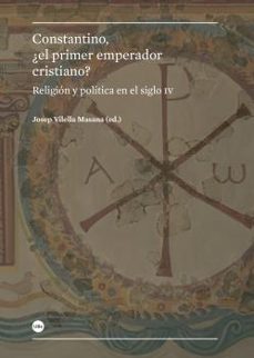 constantino, ¿el primer emperador cristiano?: religion y politica en el siglo iv-josep vilella masana-9788447542475
