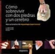 como sobrevivir con dos piedras y un cerebro: manual practico de arqueologia experimental-miguel angel perez moral-marcos terradillos bernal-9788461478675