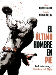 el ultimo hombre en pie. jack johnson y el combate del siglo-adrian matejka-youssef daoudi-9788467974775