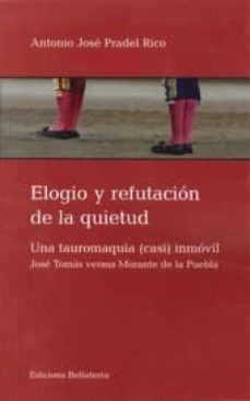 elogio y refutacion de la quietud: una tauromaquia casi inmovil-antonio jose pradel rico-9788472906075