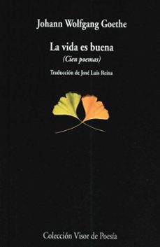 la vida es buena: cien poemas-johann wolfgang von goethe-9788475224275