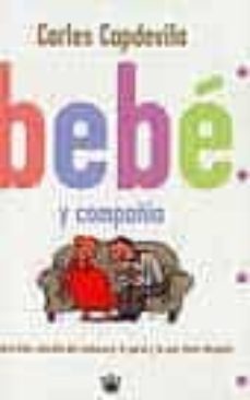 bebe y compañia: la divertida comedia del embarzo, el parto y lo que viene despues-carles capdevilla-9788479016975