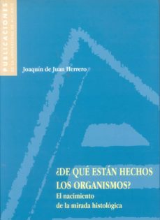 ¿de que estan hechos los organismos? el nacimiento de la mirada h istologica-joaquin de juan herrero-9788479084875