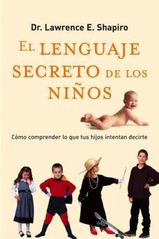el lenguaje secreto de los niños: como comprender lo que tus hijo s intentan decirte-lawrence shapiro-9788479535575