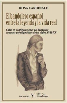 el bandolero español entre la leyenda y la vida real: calas en co nfiguraciones del bandolore en textos paradigmaticos de los siglos xvii-xx-rosa cardinale-9788479624675