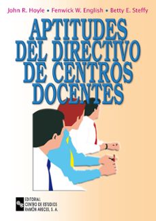 aptitudes del directivo de centros docentes-john r. hoyle-fenwick w. wnglish-betty steffy-9788480045575