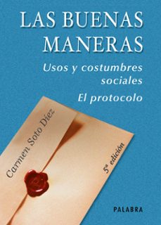 las buenas maneras: usos y costumbres sociales. el protocolo (4ª ed.)-carmen de soto diez-9788482398075