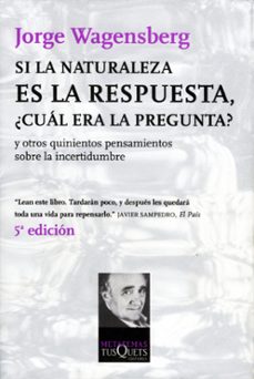 si la naturaleza es la respuesta, ¿cual era la pregunta?: y otros quinientos pensamientos sobre la incertidumbre-jorge wagensberg-9788483108475