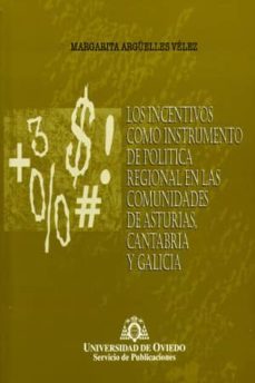 los incetivos como instrumento de politica regional en las comuni dades de asturias, cantabria y galicia-margarita arguelles velez-9788483170175