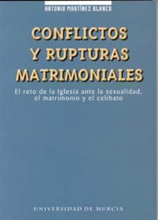conflictos y rupturas matrimoniales: el reto de la iglesia ante l a sexualidad, el matrimonio y el celibato-antonio martinez blanco-9788483712375