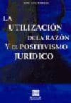 la utilizacion de la razon y el positivismo juridico-jose luis mirete navarro-9788484255475