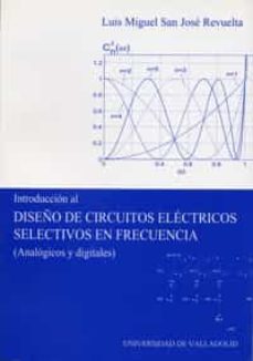 introduccion al diseño de circuitos electricos selectivos en frec uencia (analogicos y digitales)-luis miguel san jose revuelta-9788484482475