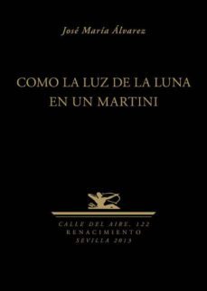 como la luz de la luna en un martini-jose maria alvarez-9788484728375