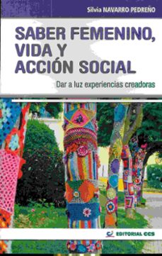 saber femenino vida y accion social: dar a luz experiencias creadoras-silvia navarro pedreño-9788490234075