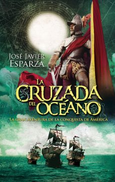 la cruzada del oceano: la gran aventura de la conquista de america-9788490607275