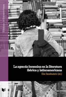 la agencia femenina en la literatura iberica y latinoamericana-elia saneleuterio temporal-9788491921875