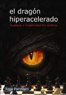 el dragon hiperacelerado: audacia y creatividad en ajedrez-raja panjwani-9788492517275