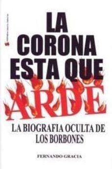 la corona esta que arde: la biografia oculta de los borbones-fernando gracia-9788493537975