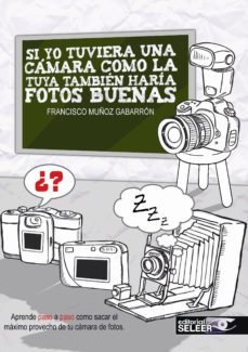 si yo tuviera una camara como la tuya, tambien haria fotos buenas-francisco muñoz gabarron-9788494193675
