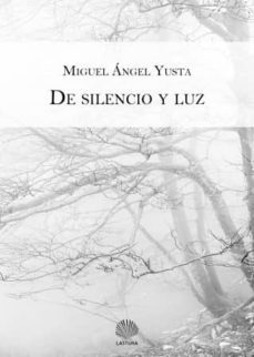 de silencio y luz-miguel angel yusta-9788494326875