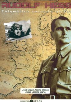 rudolf hess. enigmatico emisario de la paz-jose miguel acosta blanco-jesus lorente liarte-9788494421075
