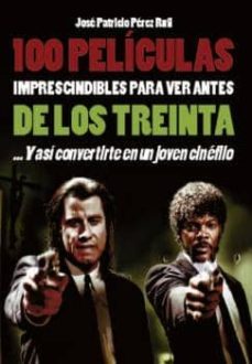 100 peliculas imprescindibles para ver antes de los 30-jose patricio peres rufi-9788494500275