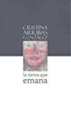 la tierra que emana-c. arribas gonzalez-9788494555275