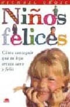 niños felices: como conseguir que su hijo crezca sano y feliz-9788495456175