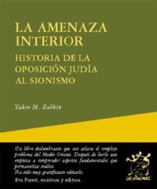 la amenaza interior: historia de la oposicion judia al sionismo-9788495786975