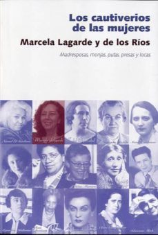 los cautiverios de las mujeres: madresposas, monjas, putas, presa s y locas-9788496004375