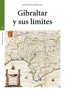 gibraltar y sus limites-jose ramon remacha tejada-9788497048675