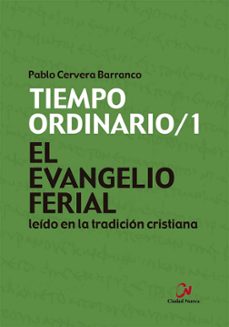 el evangelio ferial leido en la tradicion cristiana. tiempo ordinario/1-pablo cervera barranco-9788497155175