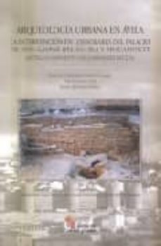 arqueologia urbana en avila : la intervencion en los solares del palacio de don gaspar del aguila y bracamonte (antiguo convento de los padres paules)-9788497180375